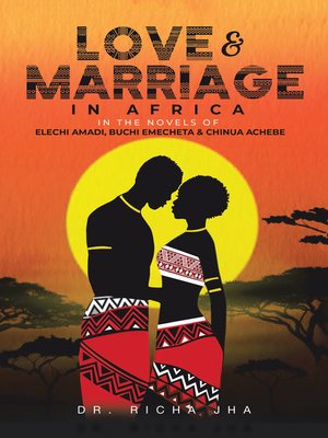 cover image of Love and Marriage in Africa in the Novels of Elechi Amadi, Buchi Emecheta and Chinua Achebe